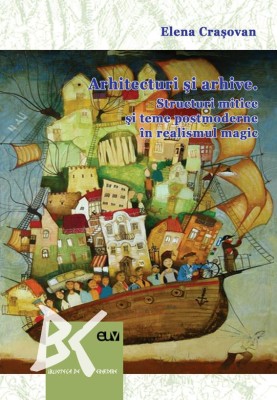Arhitecturi si arhive: Structuri mitice si teme postmoderne in realismul magic &amp;ndash; Elena Crasovan foto