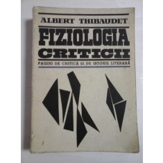 FIZIOLOGIA CRITICII * Pagini de critica si istorie literara - ALBERT THIBAUDET