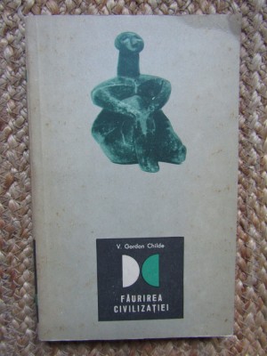 FAURIREA CIVILIZATIEI-V. GORDON CHILDE foto
