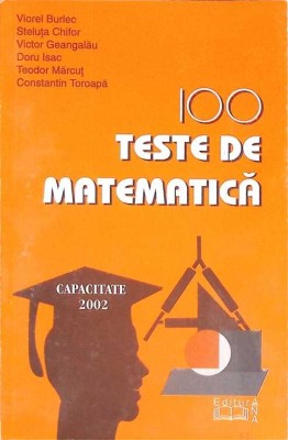 100 TESTE DE MATEMATICA - CAPACITATE 2002-VIOREL BURLEC, VICTOR GEANGALAU SI COLAB.-266138 foto
