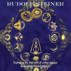 The Lost Zodiac of Rudolf Steiner: Exploring the Four Sets of Zodiac Images Designed by Rudolf Steiner