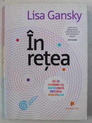 IN RETEA - DE CE SHARING - UL REPREZINTA VIITORUL AFACERILOR de LISA GANSKY , 2011 foto