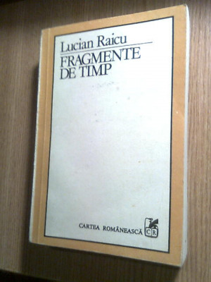 Lucian Raicu - Fragmente de timp (Editura Cartea Romaneasca, 1984) foto