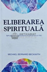 Eliberarea spirituala. Implinirea pootentialului sufletului tau - 2016 - Michael Bernard Beckwith (G214)