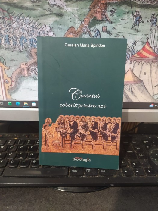 Cassian Maria Spiridon, Cuv&icirc;ntul cuv&acirc;ntul cobor&icirc;t cobor&acirc;t printre noi, editura Doxologia, Iași 2015, 006