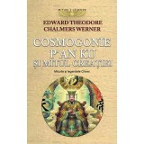 Cosmogonie. P&rsquo;an Ku si Mitul Creatiei. Miturile si Legendele Chinei - Edward Theodore Chalmers Werner