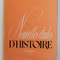 NOUVELLES ETUDES D 'HISTOIRE , VOLUMUL 7 , PUBLIEES A L'OCCASION DU XVI e CONGRES INTERNATIONAL DES SCIENCES HISTORIQUES - STUTTGART , 1985