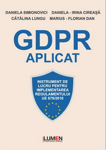 GDPR aplicat. Instrument de lucru pentru implementarea Regulamentului UE 679/2016 - Daniela SIMIONOVICI (Coordonator), Daniela Irina CIREASA, Catalina