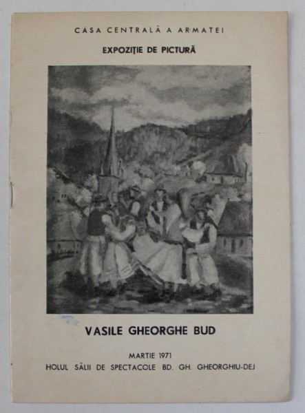 VASILE GHEORGHE BUD , CATALOG DE EXPOZITIE , CASA CENTRALA A ARMATEI , MARTIE 1971