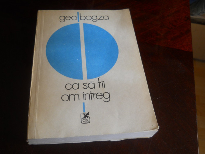 Ca Sa Fii Om Intreg - Geo Bogza,1984 (cu ilustrațiile autorului)