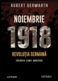 Cumpara ieftin Noiembrie 1918. Revolutia germana. Crearea lumii moderne/Robert Gerwarth