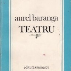 Aurel Baranga - Teatru ( Vol. I - Seria TEATRU COMENTAT )