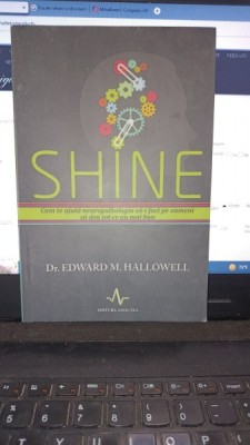 Shine , cum te ajuta neuropsihologia sa-i faci pe oameni sa dea tot ce au mai bun - Dr.Edward M.Hallowell foto