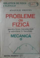 Anatolie Hristev - Probleme De Fizica Pentru Licee, Bacalaureat Si Admitere In Facultati