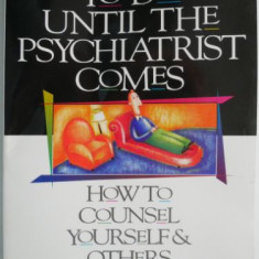 What to Do Util the Psychiatrist Comes. How to Counsel Yourself & Others – Bob Phillips