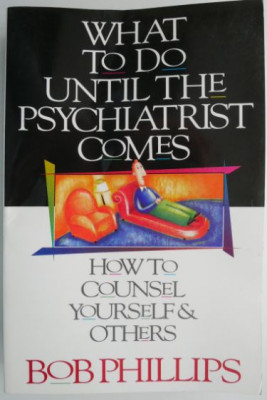 What to Do Util the Psychiatrist Comes. How to Counsel Yourself &amp;amp; Others &amp;ndash; Bob Phillips foto