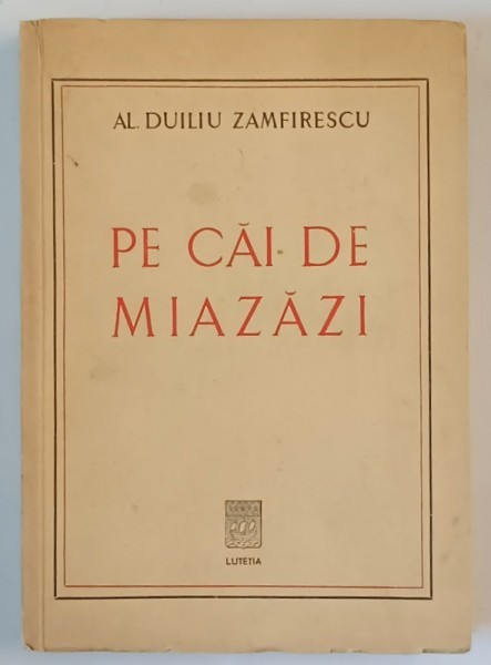 PE CAI DE MIAZAZI de AL. DUILIU ZAMFIRESCU , EDITIE INTERBELICA , DEDICATIA LUI LASCAR A,D, ZAMFIRESCU , FIUL AUTORULUI *