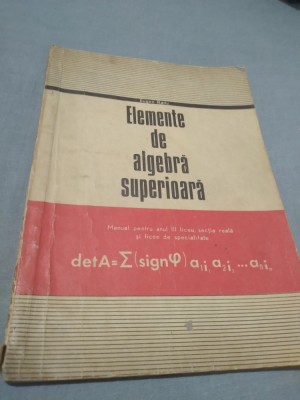 ELEMENTE DE ALGEBRA SUPERIOARA DE E.RADU,MANUAL ANUL III LICEU SECTIA REALA 1974 foto