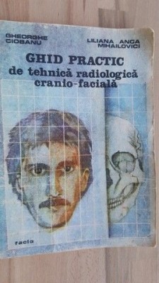 Ghid practic de tehnica radiologica cranio-faciala - Gheorghe Ciobanu, Liliana Anca Mihailovici foto