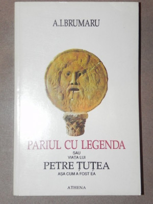 PARIUL CU LEGENDA SAU VIATA LUI PETRE TUTEA ASA CUM A FOST EA - A.I. BRUMARU 1995 foto