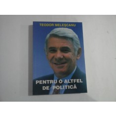 PENTRU O ALTFEL DE POLITICA - TEODOR MELESCANU - (autograf si dedicatie)