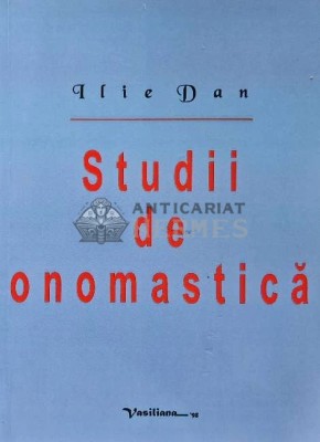 Studii de onomastica - 2006 - Ilie Dan (AC41) foto