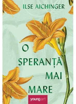 O Speranta Mai Mare, Ilse Aichinger - Editura Art foto