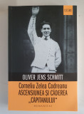 Corneliu Zelea Codreanu Ascensiunea si caderea &bdquo;Capitanului -OLIVER JENS SCHMITT, Humanitas