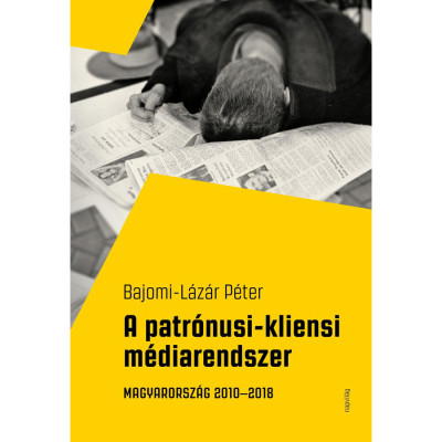 A patr&amp;oacute;nusi-kliensi m&amp;eacute;diarendszer - Magyarorsz&amp;aacute;g 2010-2018 - Bajomi-L&amp;aacute;z&amp;aacute;r P&amp;eacute;ter foto