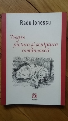 Radu Ionescu - Despre Pictura si Sculptura Romaneasca critic de arta memorii foto
