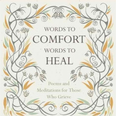 Words to Comfort, Words to Heal: Poems and Meditations for Those Who Grieve | Juliet Mabey