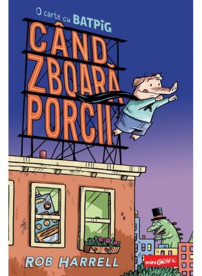 Batpig 1. Cand Zboara Porcii, Rob Harrell - Editura Art foto