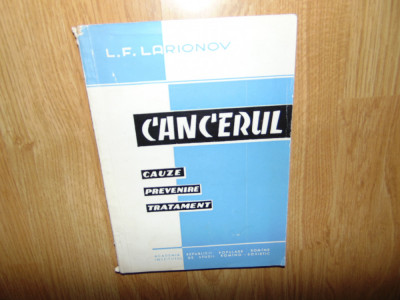 L.F.Larionov -Cancerul -Cauze,prevenire,tratament anul 1962 foto