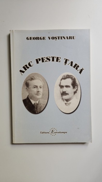 George Vostinaru, Arc peste Tara, (Ioan Slavici in Banat), Ed. Eurostampa, Timisoara, 2003