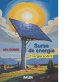 Surse de energie. Energia solara - Alin Dobre