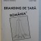 BRANDING DE TARA - ROMANIA , coordonatori NATALIA CIMPOCA ...LUCIAN TRASA , 2008