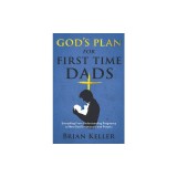 God's Plan For First Time Dads: Everything From Understanding Pregnancy to New Dad Devotionals and Prayers