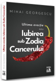 Iubirea in Zodia Cancerului Ultima Erecție Carte Mihai Georgescu Brosata Neverland