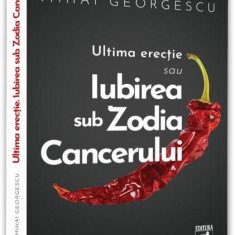 Iubirea in Zodia Cancerului – Ultima Erecție - Paperback brosat - Mihai Georgescu - Neverland