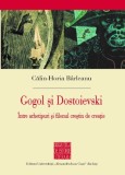 Gogol şi Dostoievski. &Icirc;ntre arhetipuri şi filonul creştin Călin-Horia B&acirc;rleanu