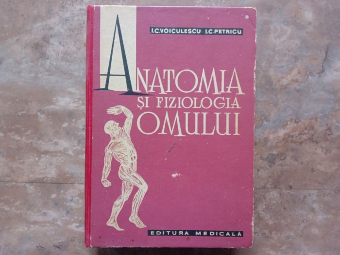 ANATOMIA SI FIZIOLOGIA OMULUI de I.C. VOICULESCU si I.C. PETRICU , 1964