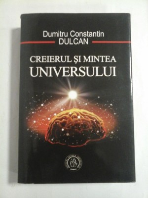 CREIERUL SI MINTEA UNIVERSULUI - DUMITRU CONSTANTIN DULCAN foto