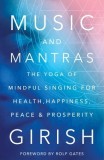 Music and Mantras: The Yoga of Mindful Singing for Health, Happiness, Peace &amp; Prosperity