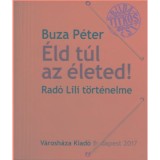 &Eacute;ld t&uacute;l az &eacute;leted! Rad&oacute; Lili t&ouml;rt&eacute;nelme - Buza P&eacute;ter
