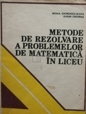 Eremia Georgescu Buzau - Metode de rezolvare a problemelor de matematica in liceu foto