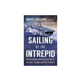 The Sailing of the Intrepid: The Incredible Wartime Voyage of the Navy's Iconic Aircraft Carrier