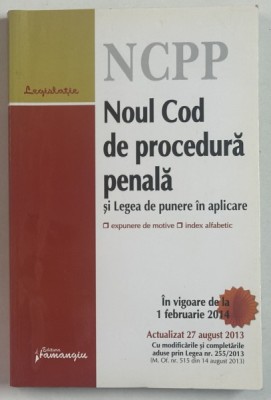 NOUL COD DE PROCEDURA PENALA SI LEGEA DE PUNERE IN APLICARE , IN VIGOARE DE LA 1 FEBRUARIE 2014 , APARUT 2013 foto