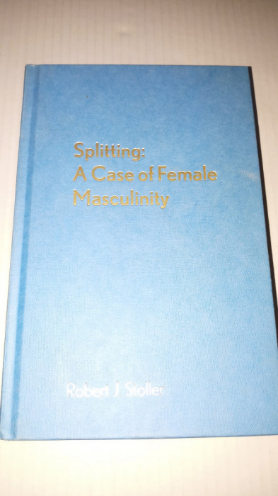 Robert J. Stoller - Splitting: a case of female masculinity