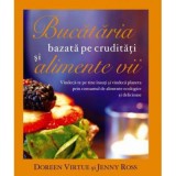 Bucataria bazata pe cruditati si alimente vii. Vindeca-te pe tine insuti si vindeca planeta prin consumul de alimente ecologice si delicioase - Doreen