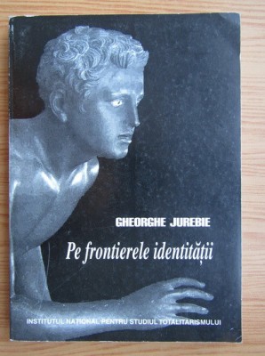 Gheorghe Jurebie - Pe frontierele identitatii (1998, cu autograful autorului) foto